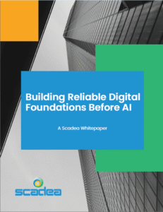 Scadea whitepaper: Building Reliable Digital Foundations Before AI.